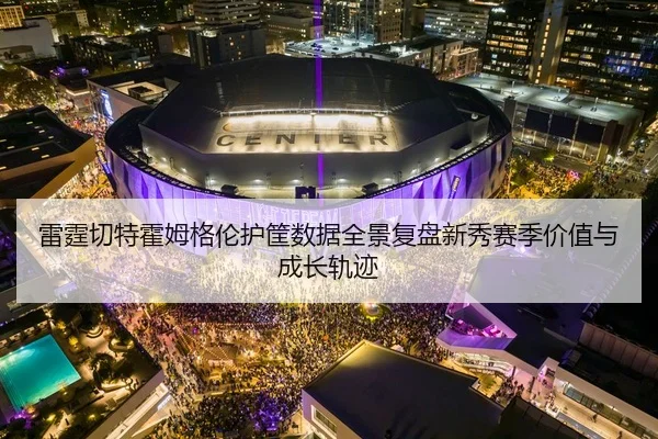 雷霆切特霍姆格伦护筐数据全景复盘新秀赛季价值与成长轨迹