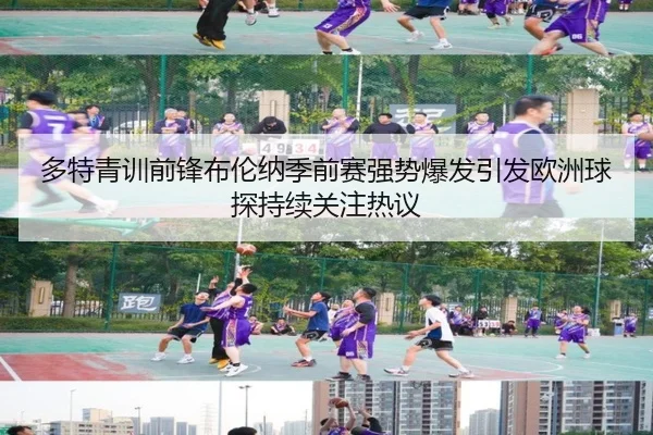 多特青训前锋布伦纳季前赛强势爆发引发欧洲球探持续关注热议